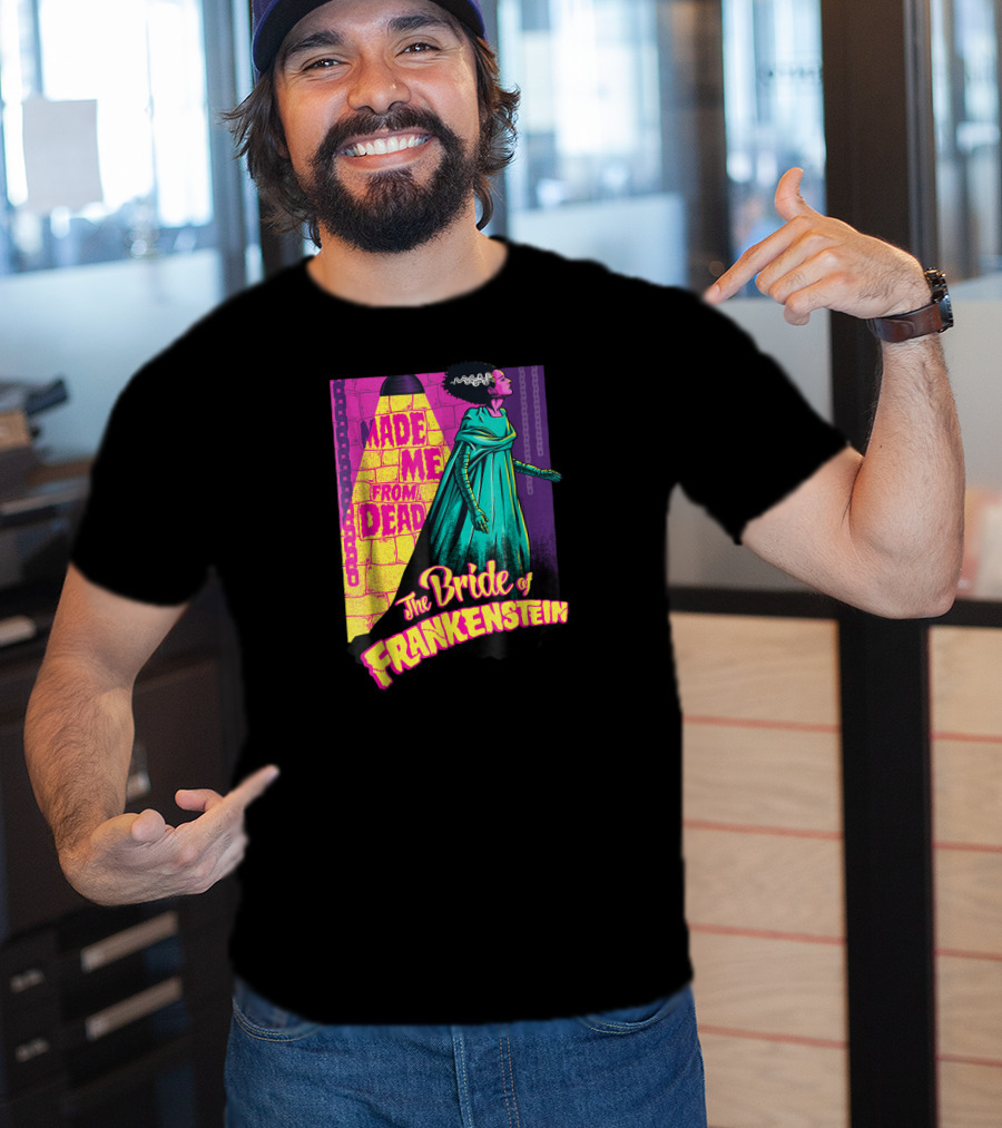 Made Me From Dead The Bride Of Frankenstein T-Shirt