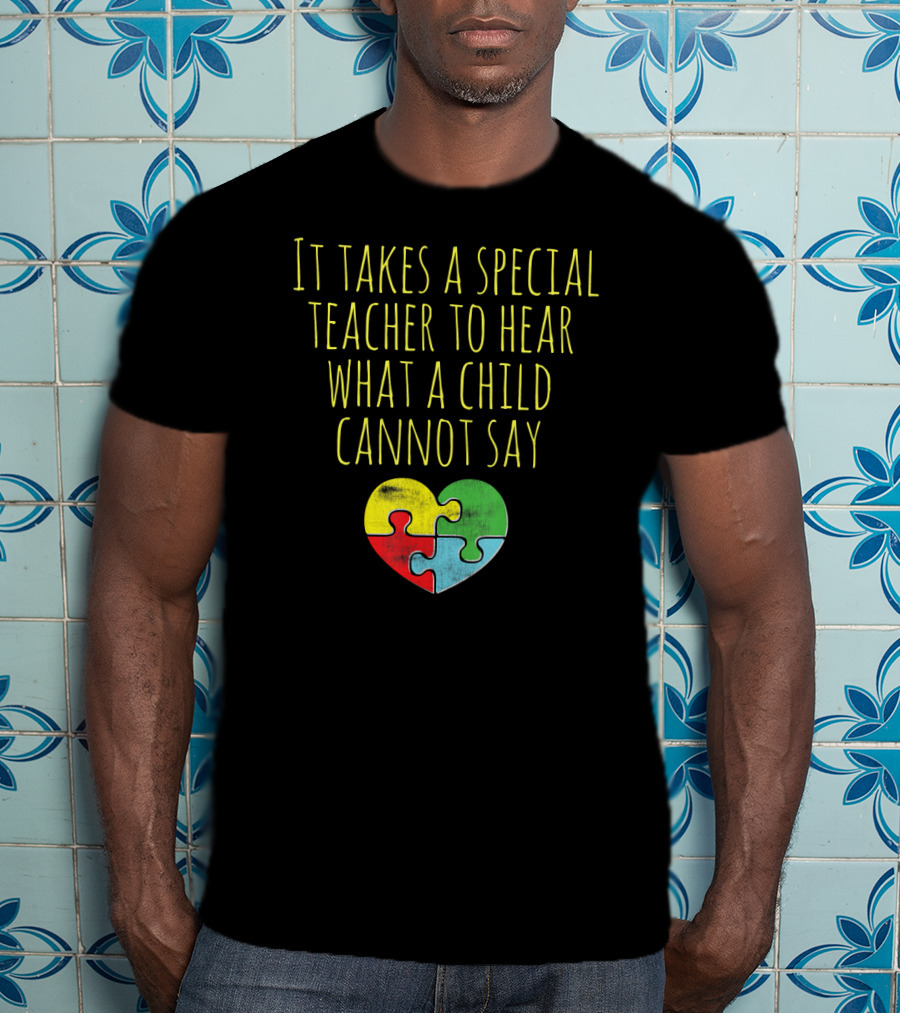 It Takes A Special Teacher To Hear What A Child Cannot Say Puzzle Heart Autism Awareness T-Shirt