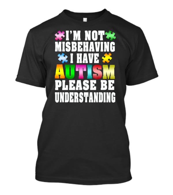 I’m Not Misbehaving I Have Autism Please Be Understanding Puzzle Pieces T-Shirt