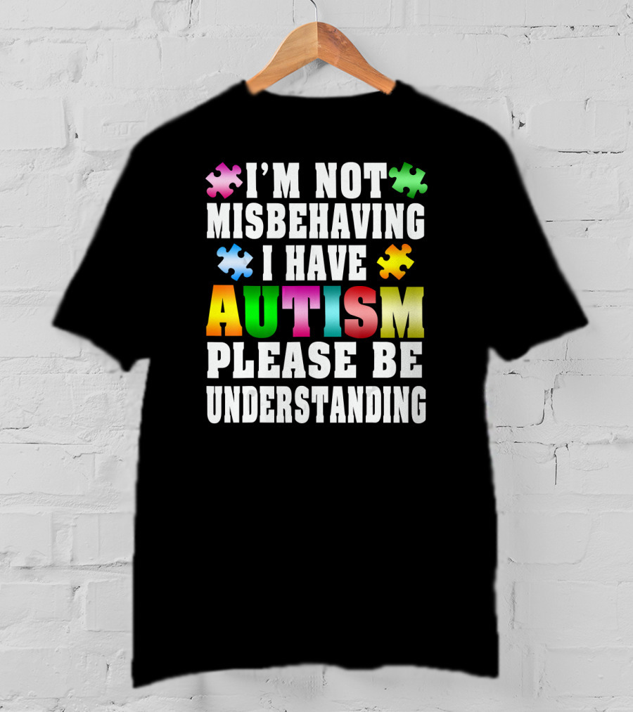 I’m Not Misbehaving I Have Autism Please Be Understanding T-Shirt