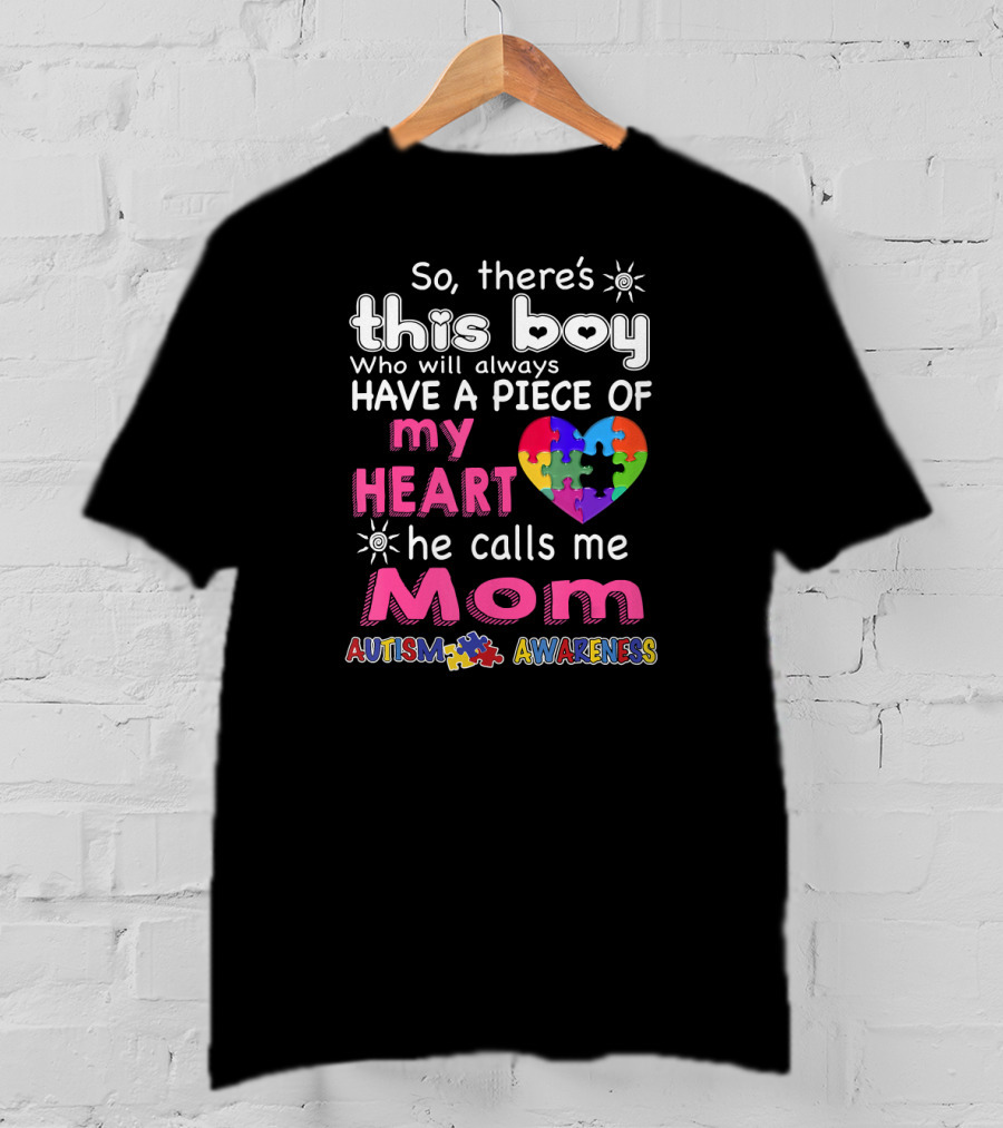 So There's This Boy Who Will Always Have A Piece Of My Heart He Calls Me Mom Autism Awareness T-Shirt