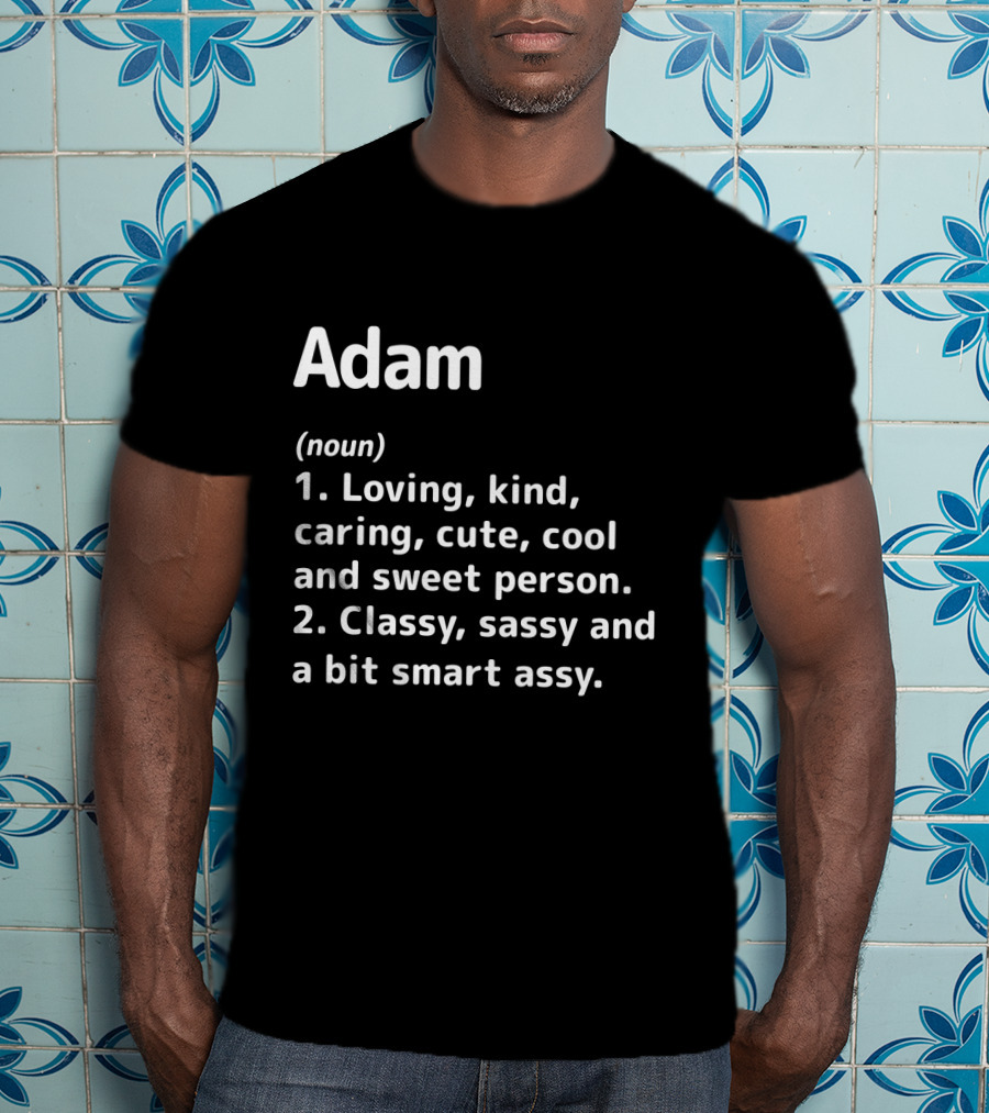 Adam Definition Loving Kind Caring Cute Cool Classy Sassy Smart Assy T-Shirt