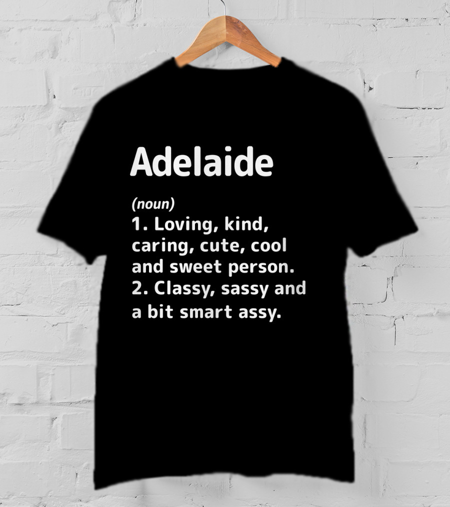 Adelaide Loving Kind Caring Classy Sassy Definition Noun Cute Cool Sweet Person Smart Assy T-Shirt