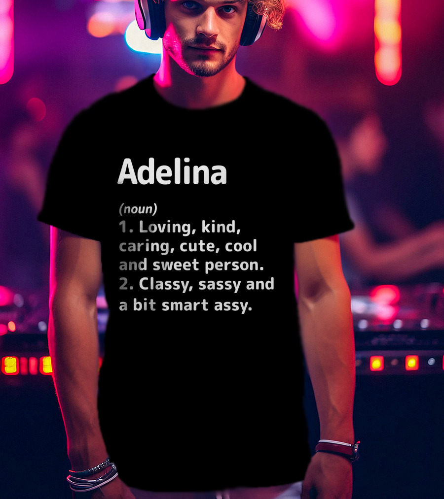 Adelina Definition Loving Kind Caring Cute Cool Sweet Person Classy Sassy Smart Assy T-Shirt