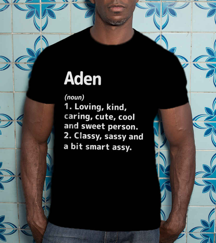 Aden Definition: Loving Kind Caring Cute Cool Sweet Classy Sassy Smart Assy T-Shirt