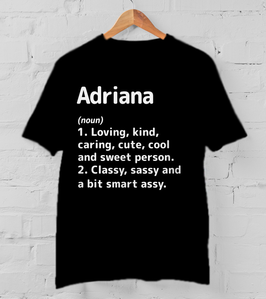 Adriana Definition Loving Kind Caring Cute Cool Sweet Classy Sassy Smart Assy T-Shirt