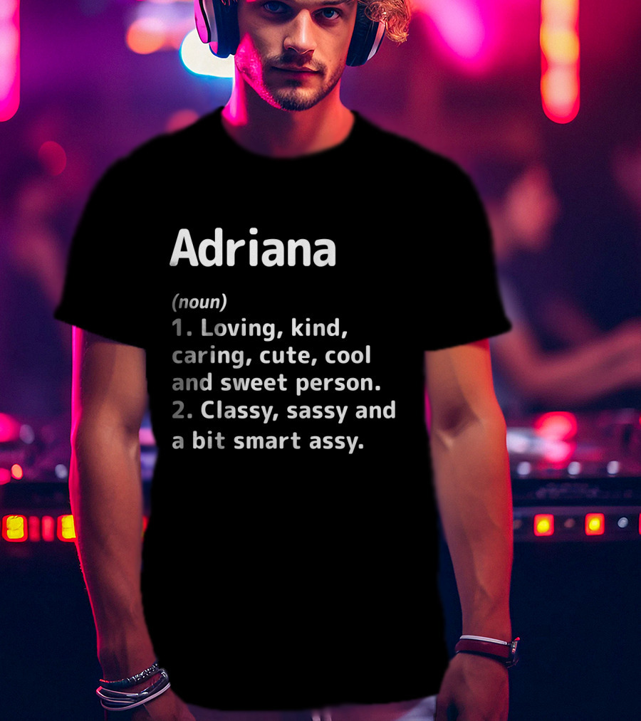 Adriana Definition Loving Kind Caring Cute Cool Sweet Classy Sassy Smart Assy T-Shirt
