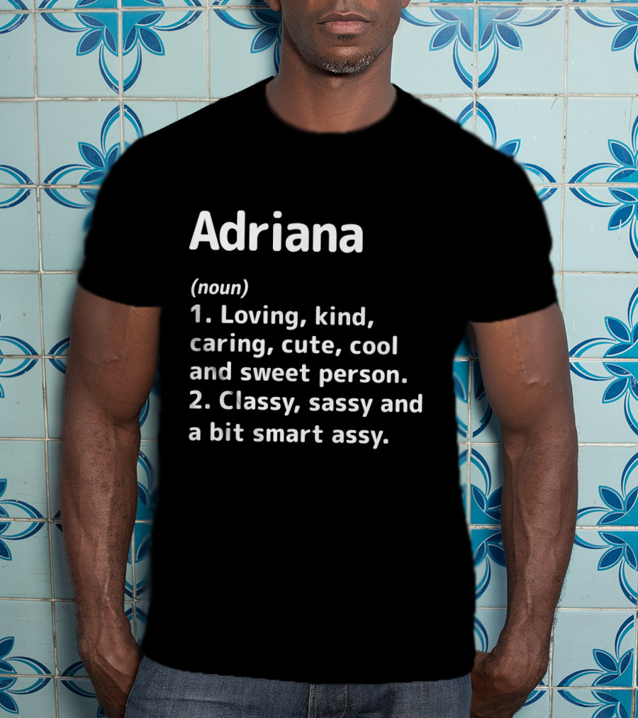 Adriana Definition Loving Kind Caring Cute Cool Sweet Classy Sassy Smart Assy T-Shirt