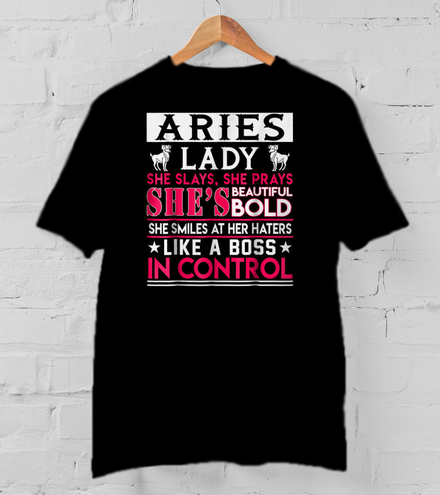Aries Lady She Slays She Prays She's Beautiful Bold She Smiles At Her Haters Like A Boss In Control T-Shirt