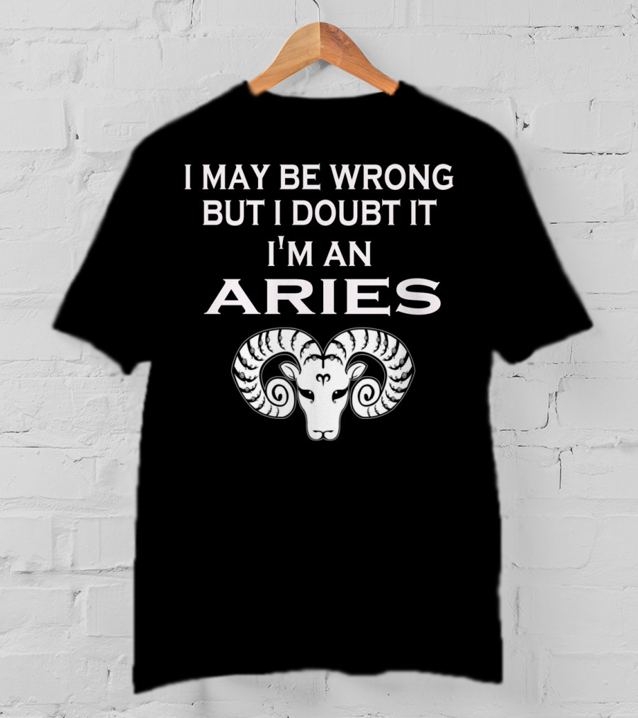 I May Be Wrong But I Doubt It I'm An Aries Ram Zodiac T-Shirt