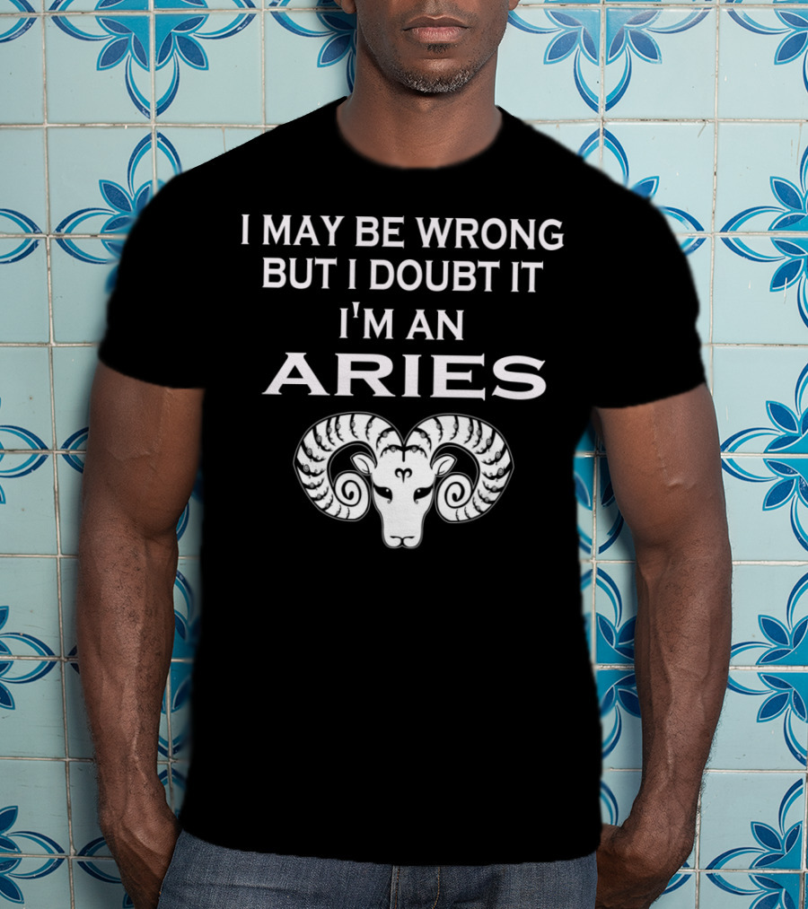 I May Be Wrong But I Doubt It I'm An Aries Ram Zodiac T-Shirt