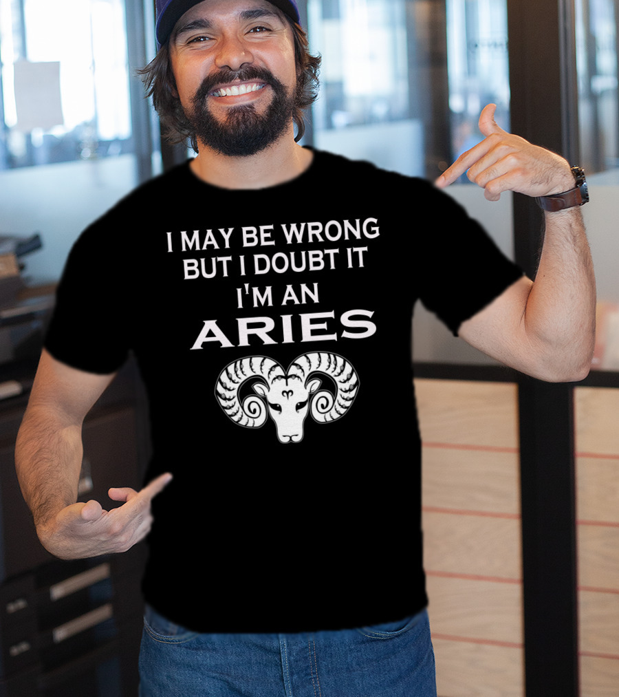 I May Be Wrong But I Doubt It I'm An Aries Ram Zodiac T-Shirt