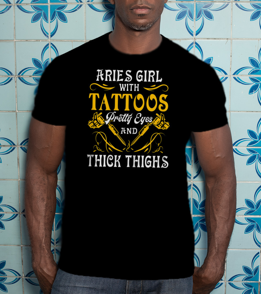 Aries Girl With Tattoos Pretty Eyes And Thick Thighs T-Shirt