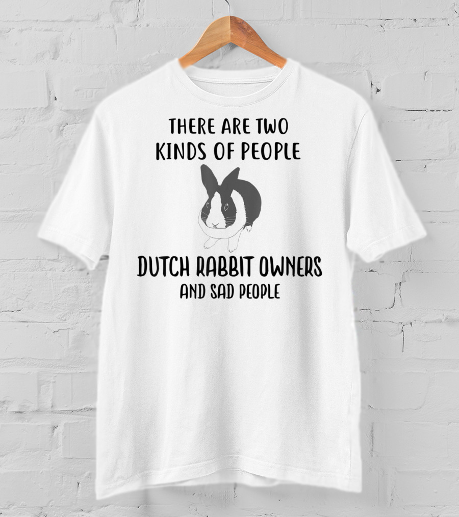 There Are Two Kinds Of People Dutch Rabbit Owners And Sad People T-Shirt