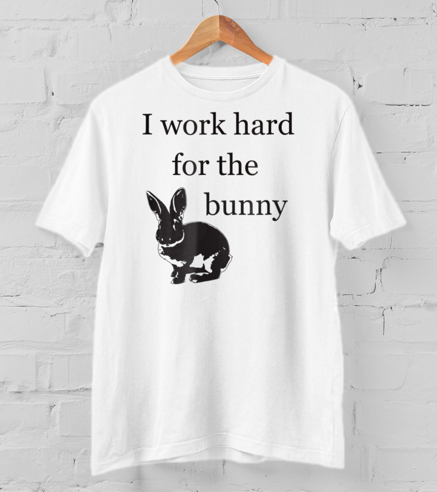 I Work Hard For The Bunny Funny Rabbit T-Shirt