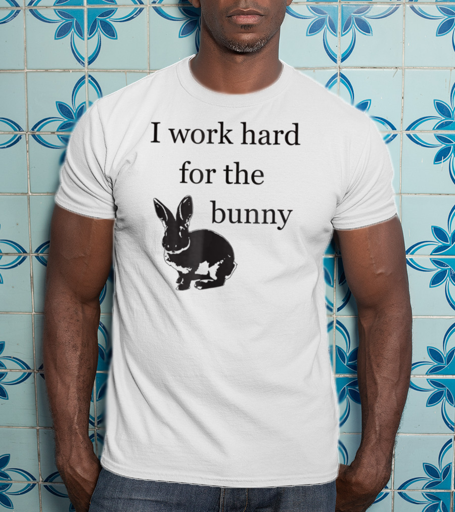 I Work Hard For The Bunny Funny Rabbit T-Shirt