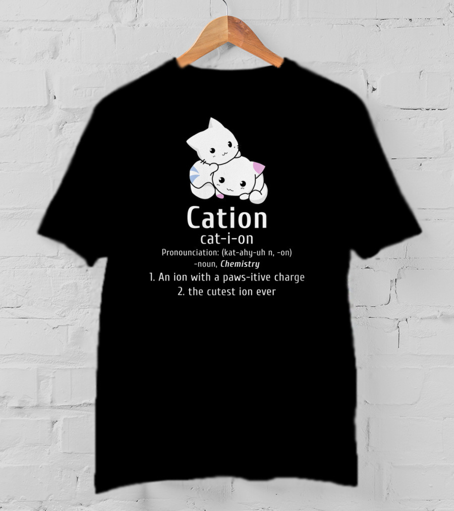 Cation Cat-Ion Pawsitive Chemistry Definition With Cute Cats T-Shirt