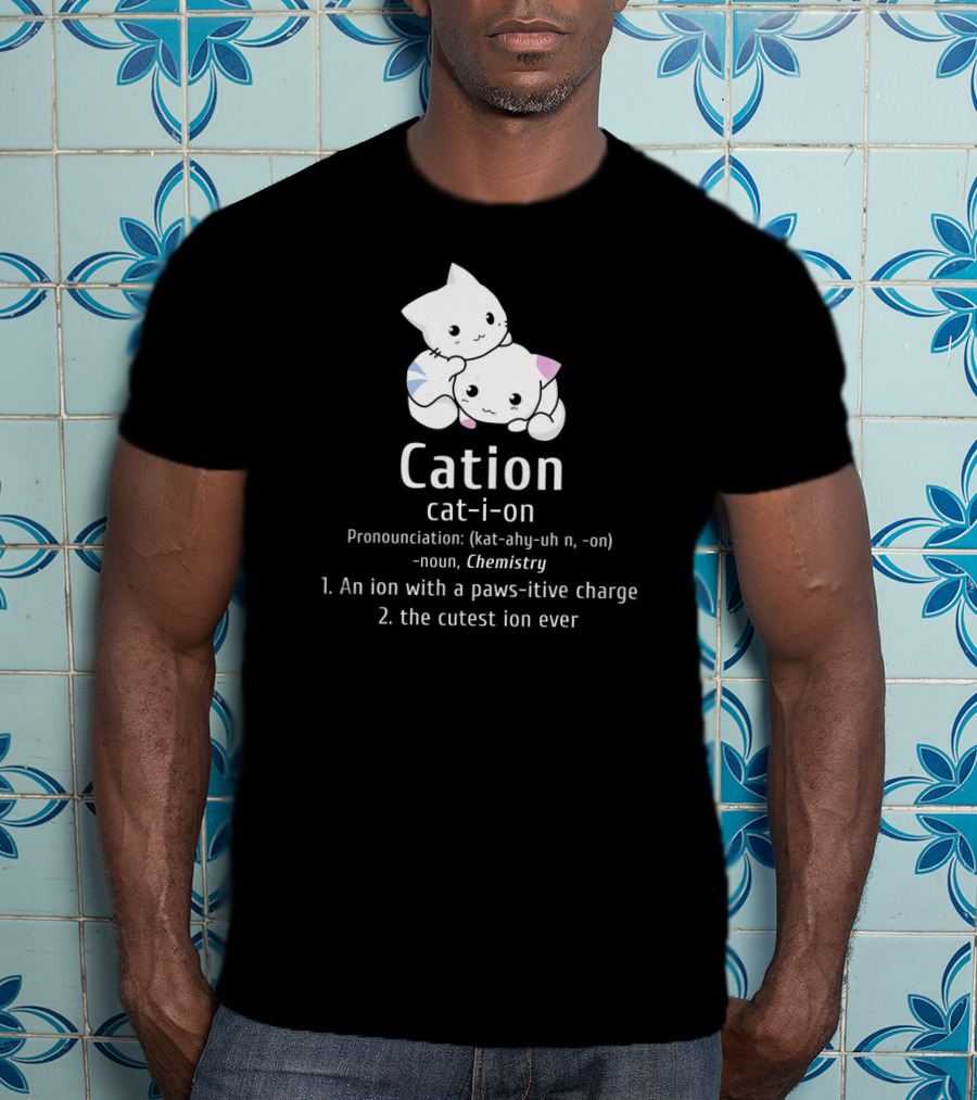 Cation Cat-Ion Pawsitive Chemistry Definition With Cute Cats T-Shirt