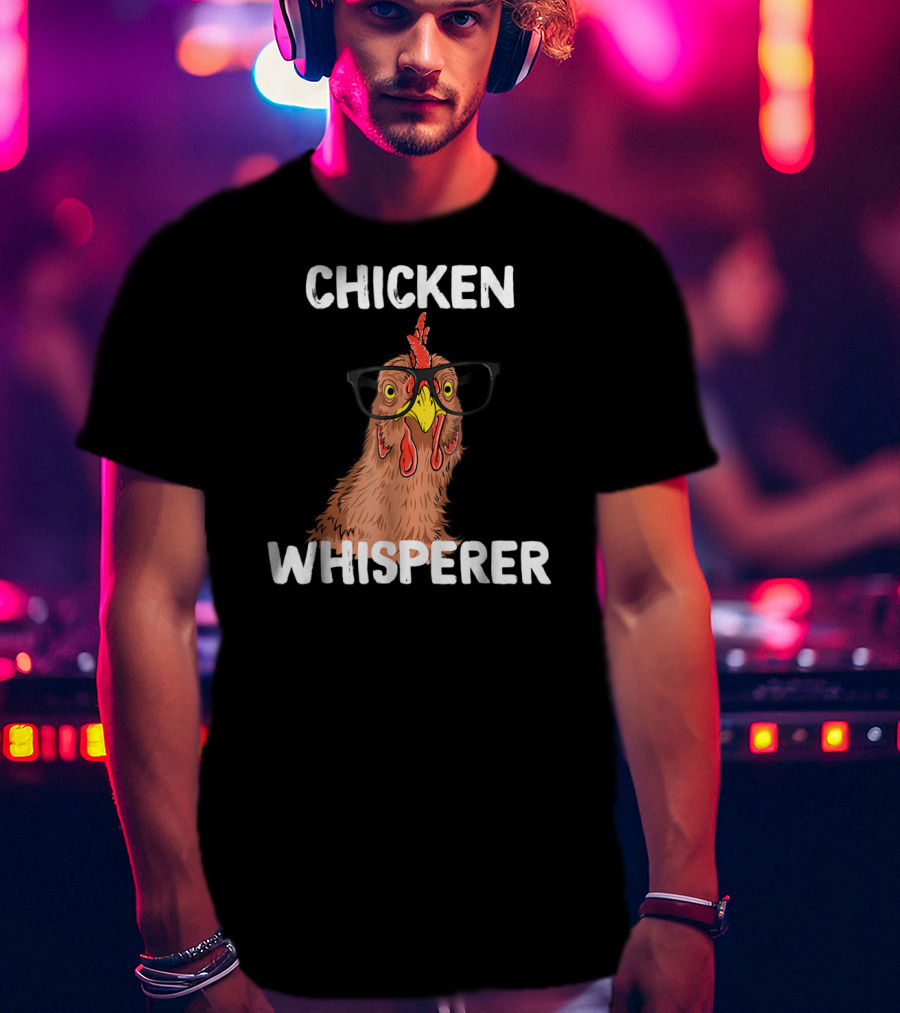 Chicken Whisperer Funny Chicken Lover Farm Life Glasses T-Shirt