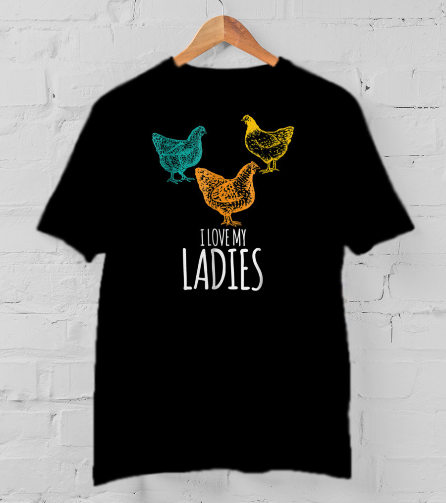 I Love My Ladies Funny Chicken Chick Pun Trio T-Shirt