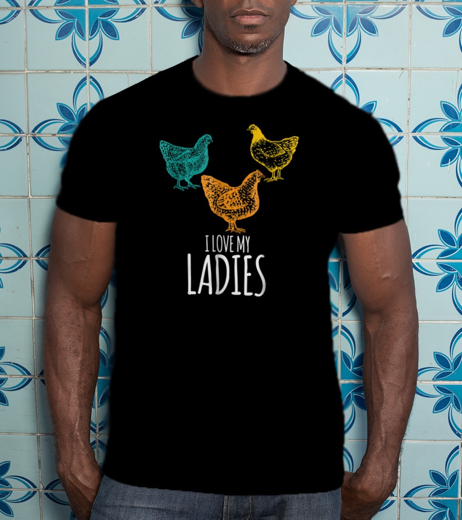 I Love My Ladies Funny Chicken Chick Pun Trio T-Shirt
