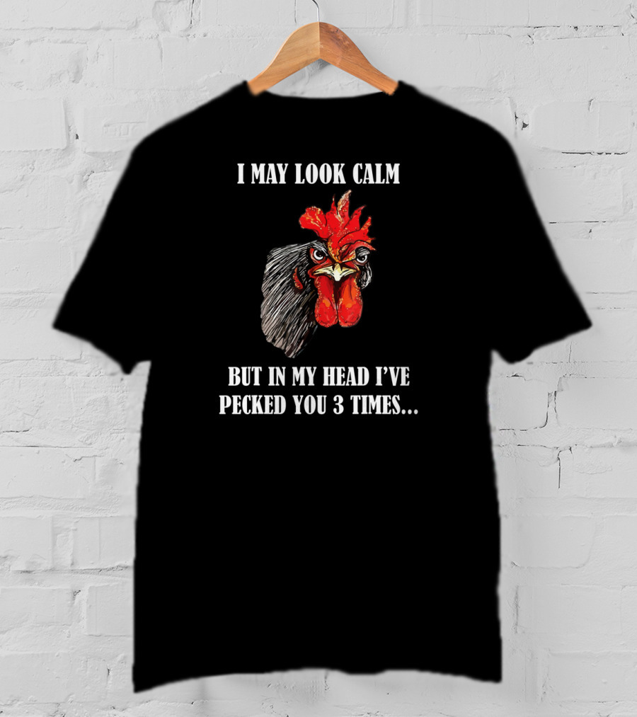 I May Look Calm But In My Head I've Pecked You 3 Times Funny Rooster Chicken T-Shirt