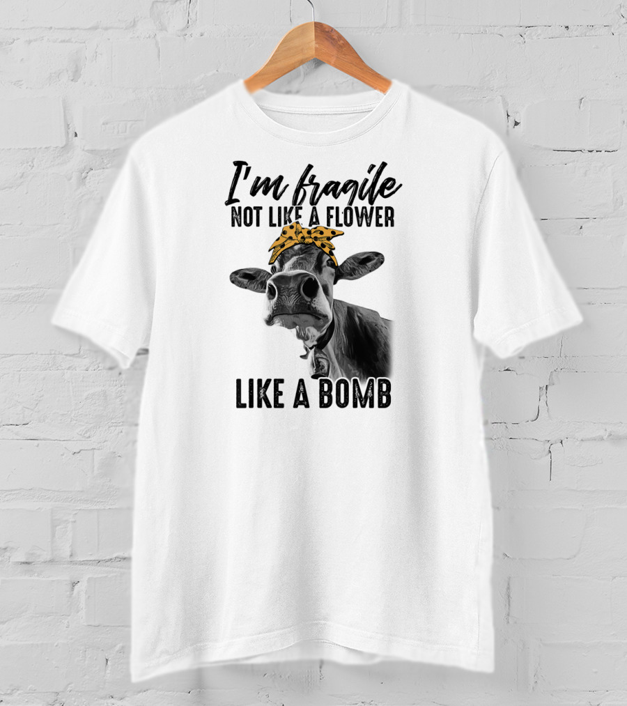 I'm Fragile Not Like A Flower Like A Bomb Cow With Bandana T-Shirt