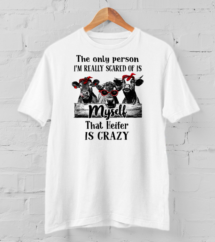 The Only Person I'm Really Scared Of Is Myself That Heifer Is Crazy Cows With Bandanas And Sunglasses T-Shirt