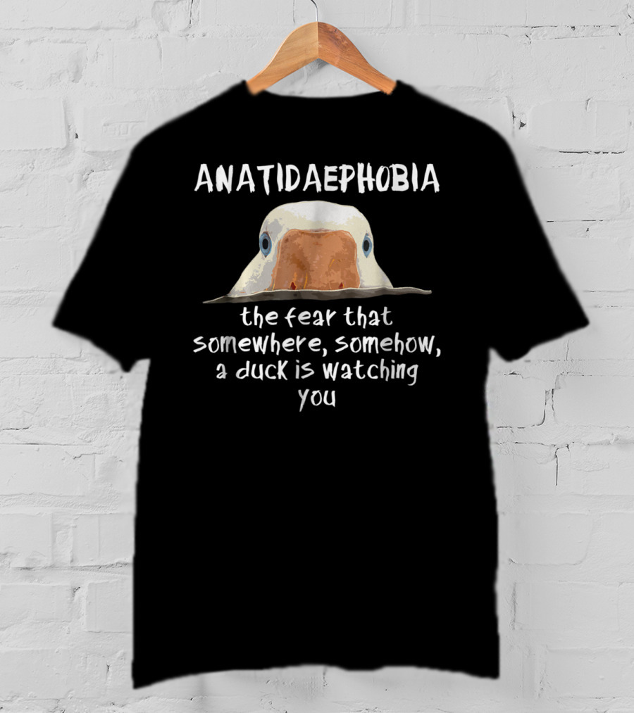 ANATIDAEPOPHOBIA The Fear A Duck Is Watching You T-Shirt