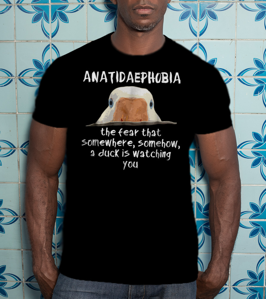 ANATIDAEPOPHOBIA The Fear A Duck Is Watching You T-Shirt