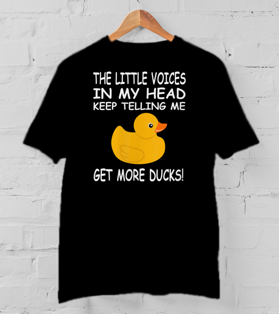 The Little Voices In My Head Keep Telling Me Get More Ducks T-Shirt