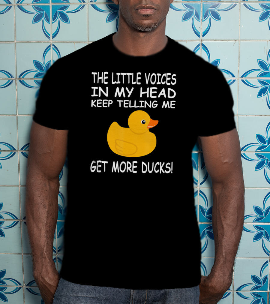 The Little Voices In My Head Keep Telling Me Get More Ducks T-Shirt