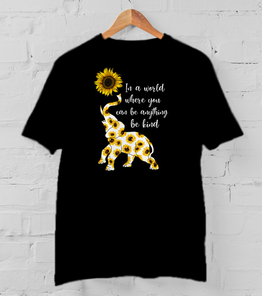 In A World Where You Can Be Anything Be Kind Sunflower Elephant T-Shirt