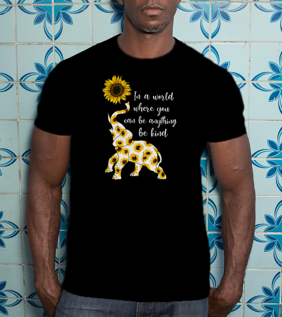 In A World Where You Can Be Anything Be Kind Sunflower Elephant T-Shirt