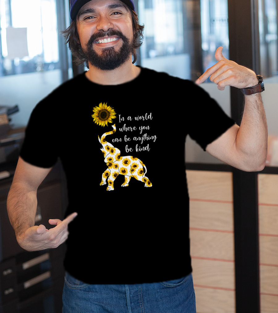 In A World Where You Can Be Anything Be Kind Sunflower Elephant T-Shirt