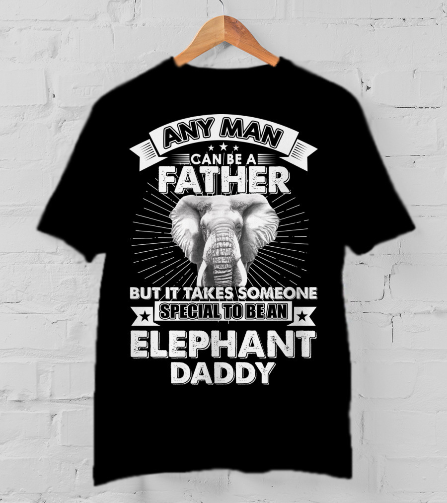 Any Man Can Be A Father But It Takes Someone Special To Be An Elephant Daddy T-Shirt