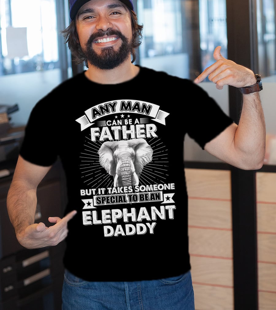 Any Man Can Be A Father But It Takes Someone Special To Be An Elephant Daddy T-Shirt