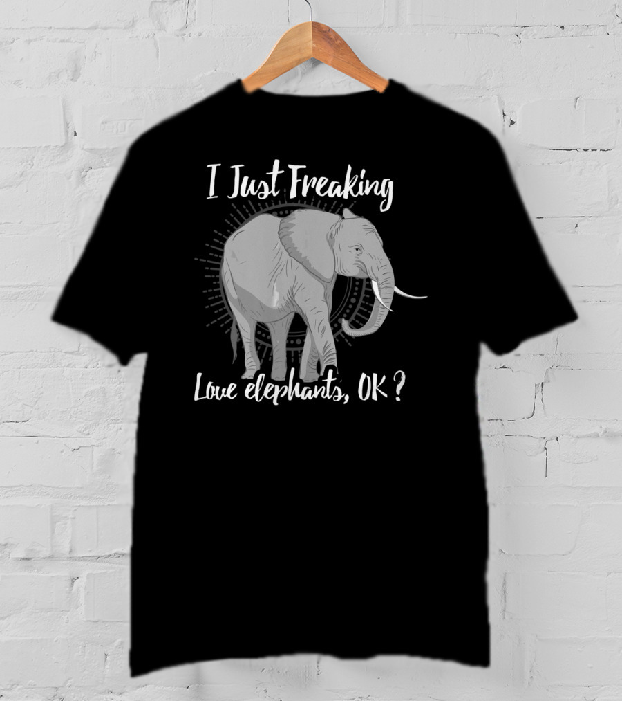 I Just Freaking Love Elephants OK Love Elephants T-Shirt