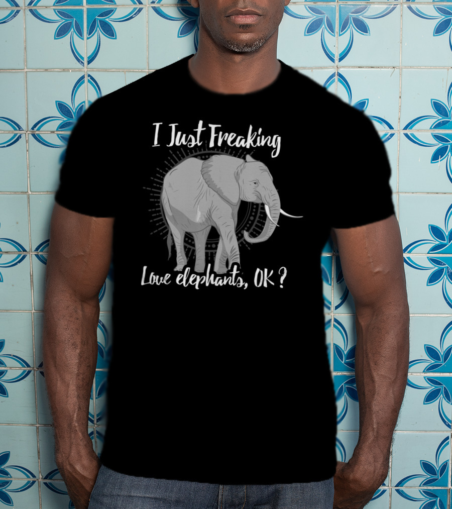 I Just Freaking Love Elephants OK Love Elephants T-Shirt