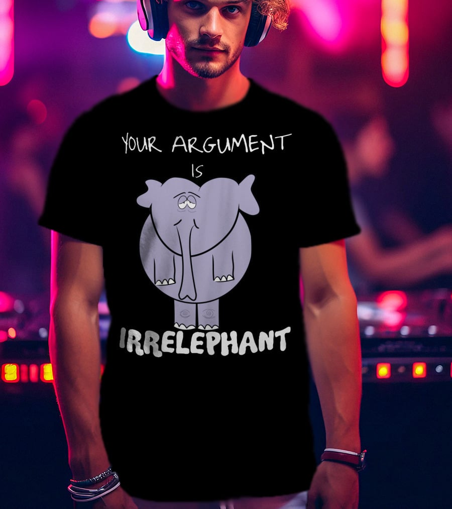 Your Argument Is Irrelephant Mens Womens For Elephants Lovers T-Shirt