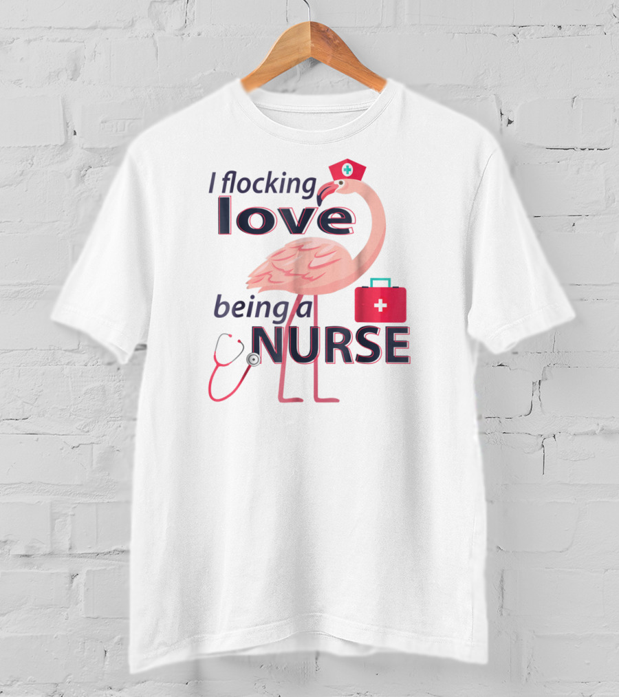 I Flocking Love Being A Nurse Flamingo With Stethoscope And Nurse Cap T-Shirt
