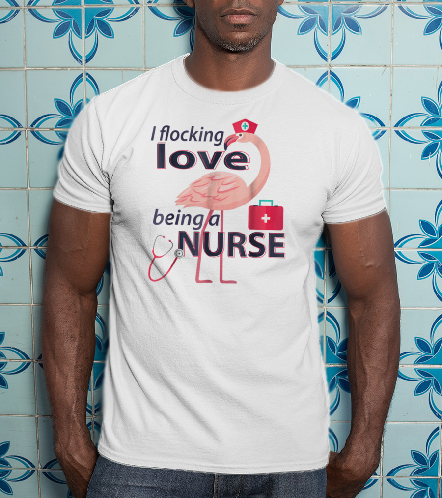 I Flocking Love Being A Nurse Flamingo With Stethoscope And Nurse Cap T-Shirt