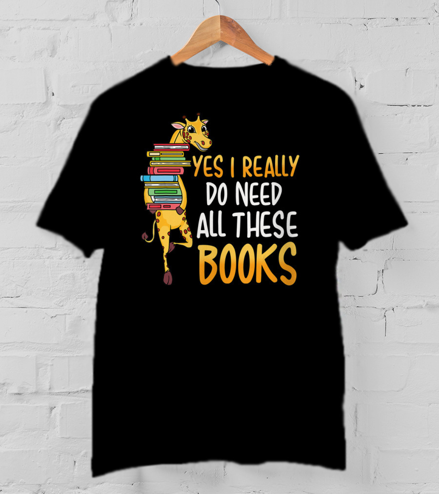 Yes I Really Do Need All These Books Giraffe Funny Library Literacy T-Shirt
