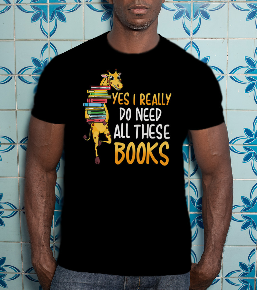 Yes I Really Do Need All These Books Giraffe Funny Library Literacy T-Shirt