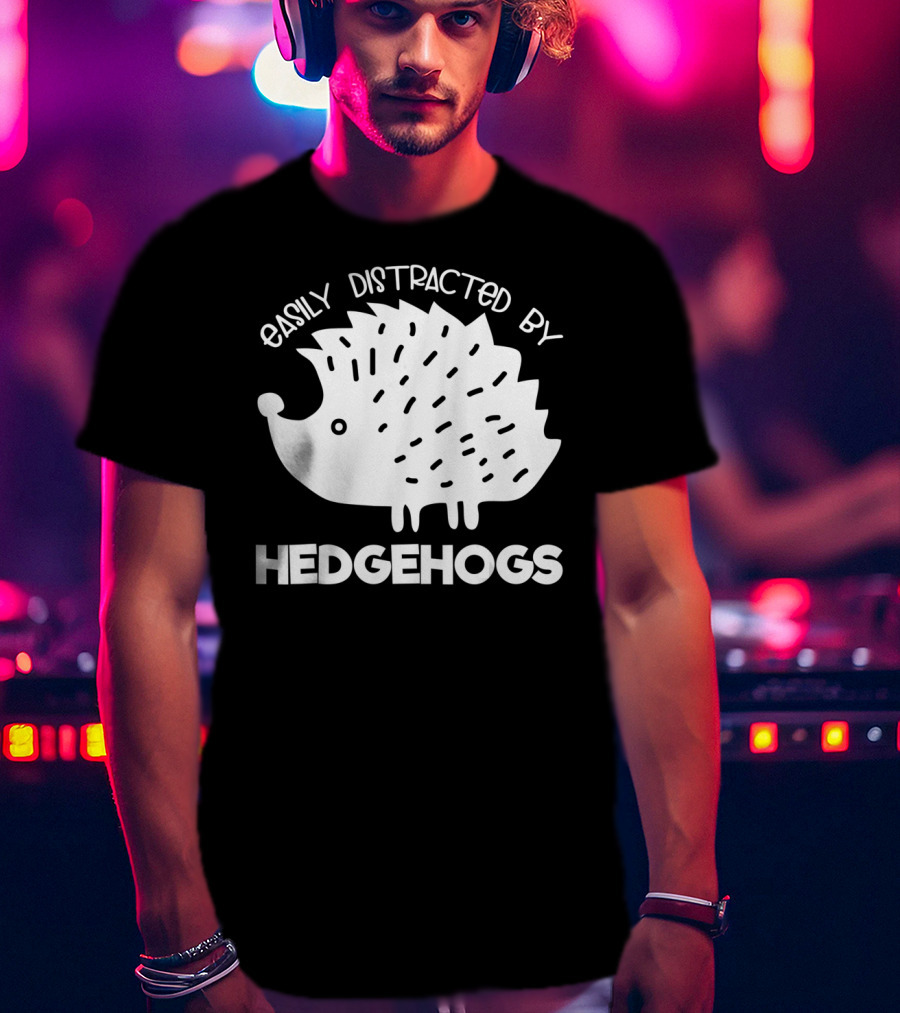 Easily Distracted By Hedgehogs T-Shirt