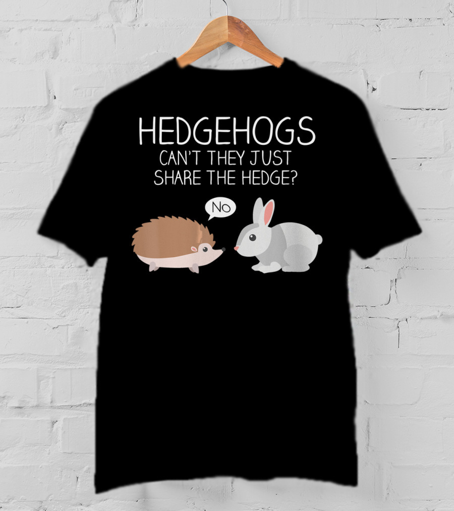Hedgehogs Can't They Just Share The Hedge No T-Shirt