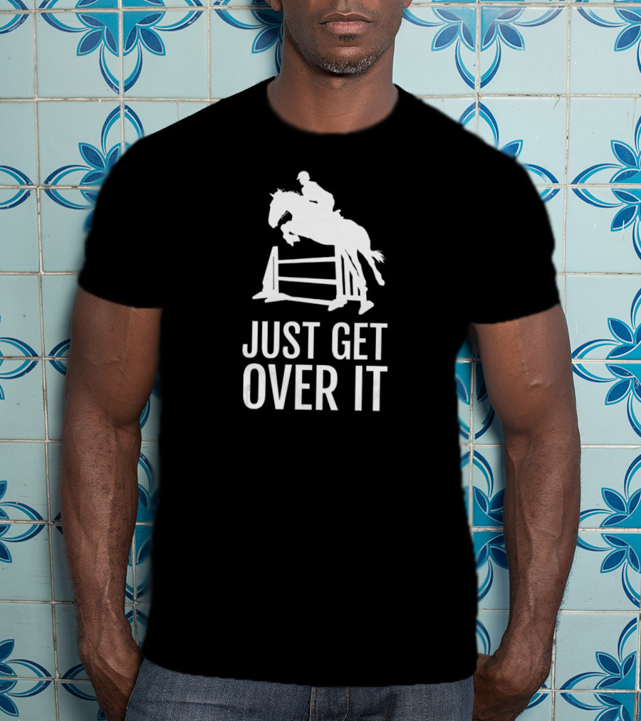 Equestrian Horse Show Jumping Just Get Over It T-Shirt
