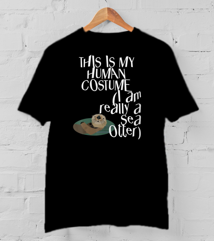 This Is My Human Costume I Am Really A Sea Otter Halloween Easy Lazy Scary Party T-Shirt