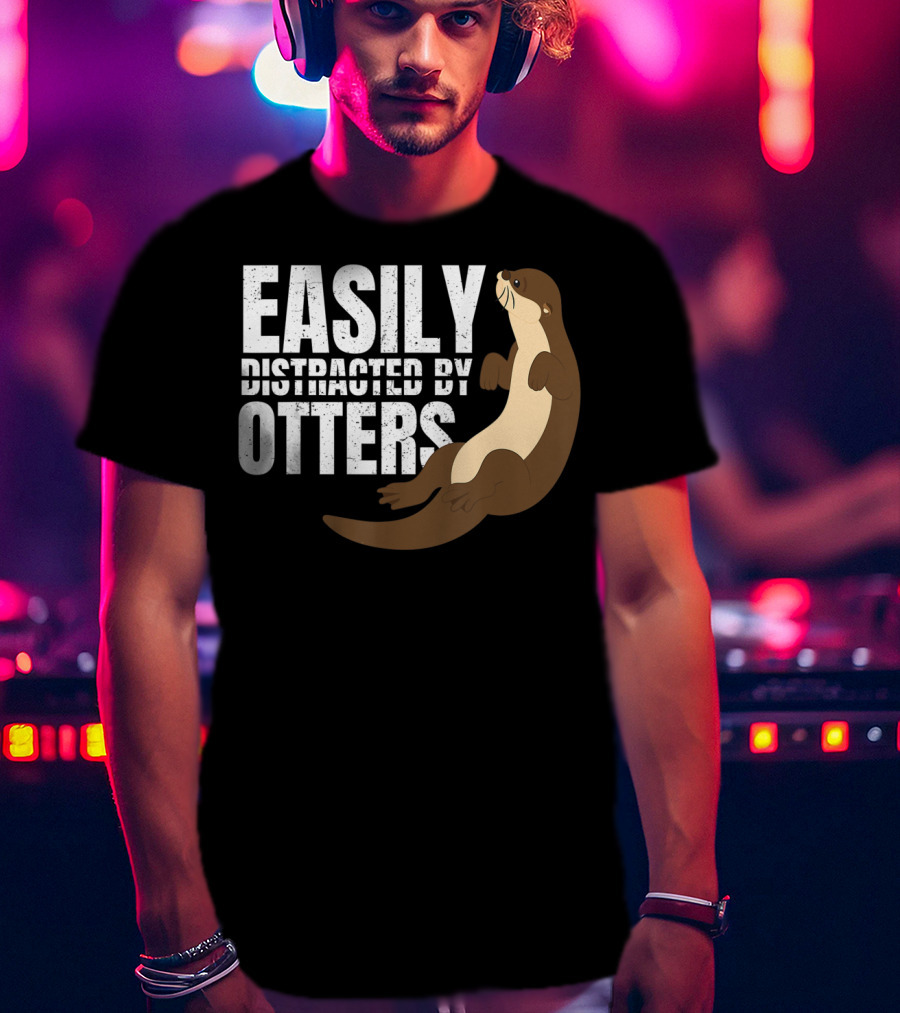 Easily Distracted By Otters T-Shirt