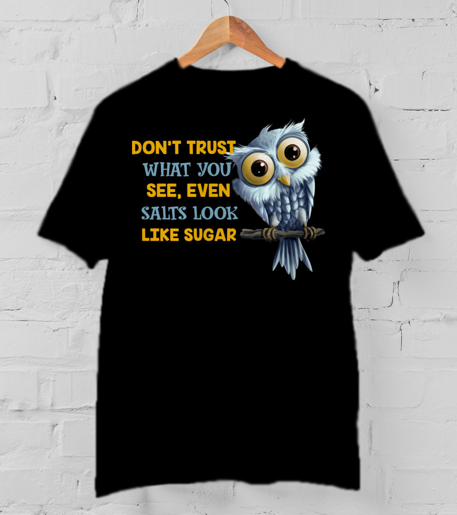 Don't Trust What You See Even Salts Look Like Sugar Owl T-Shirt